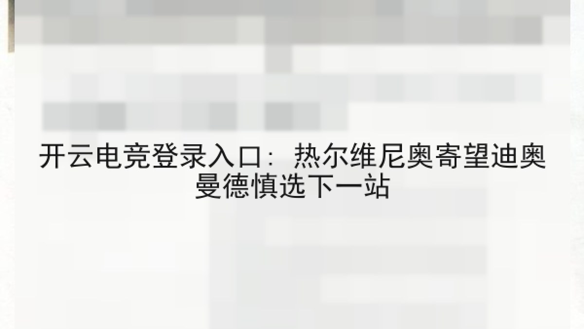 开云电竞登录入口: 热尔维尼奥寄望迪奥曼德慎选下一站 开云电竞登录入口: 热尔维尼奥寄望迪奥曼德慎选下一站