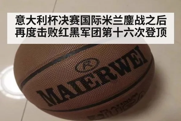 意大利杯决赛国际米兰鏖战之后再度击败红黑军团第十六次登顶
